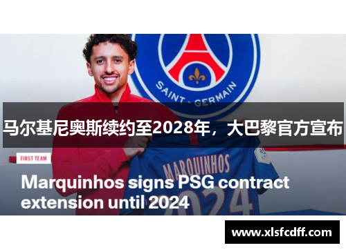马尔基尼奥斯续约至2028年,大巴黎官方宣布 马尔基尼奥斯续约至2028年,大巴黎官方宣布