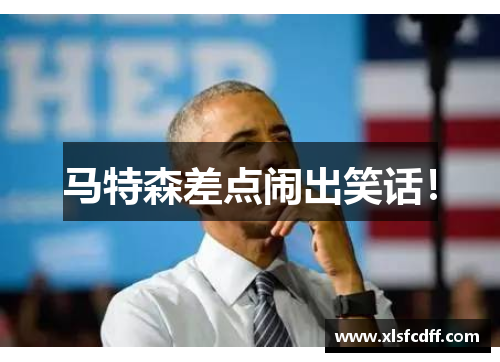 马特森差点闹出笑话! 马特森差点闹出笑话!